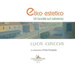 Luca Ciaccia. Etico estetico. Un'analisi sul colorismo