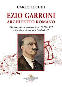 Image of Ezio Garroni architetto romano. Pittore, poeta vernacolare, 1877-1952. Ricordato da un suo «abiatico»
