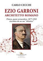 Ezio Garroni architetto romano. Pittore, poeta vernacolare, 1877-1952. Ricordato da un suo «abiatico»