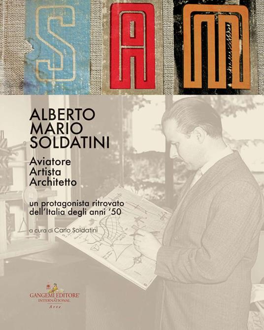 Alberto Mario Soldatini. Aviatore, artista, architetto. Un protagonista ritrovato dell'Italia degli anni '50 - copertina
