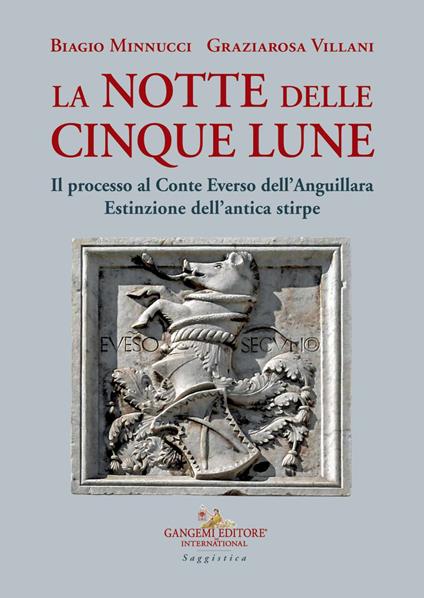 La notte delle cinque lune. Il processo al Conte Everso dell'Anguillara. Estinzione dell'antica stirpe - Biagio Minnucci,Graziarosa Villani - copertina