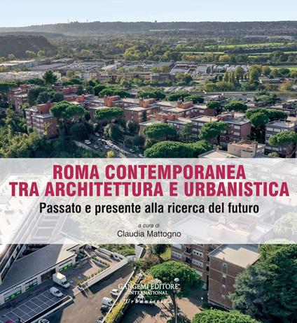 Roma contemporanea tra architettura e urbanistica. Passato e presente alla ricerca del futuro - copertina