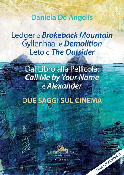 Ledger e Brokeback Mountain, Gyllenhaal e Demolition, Leto e The Outsider. Dal libro alla pellicola: Call me by your name e Alexander. Due saggi sul cinema. Ediz. italiana e inglese - Daniela De Angelis - copertina