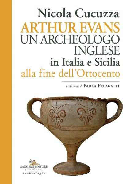 Arthur Evans. Un archeologo inglese in Italia e Sicilia alla fine dell'Ottocento - Nicola Cucuzza - copertina