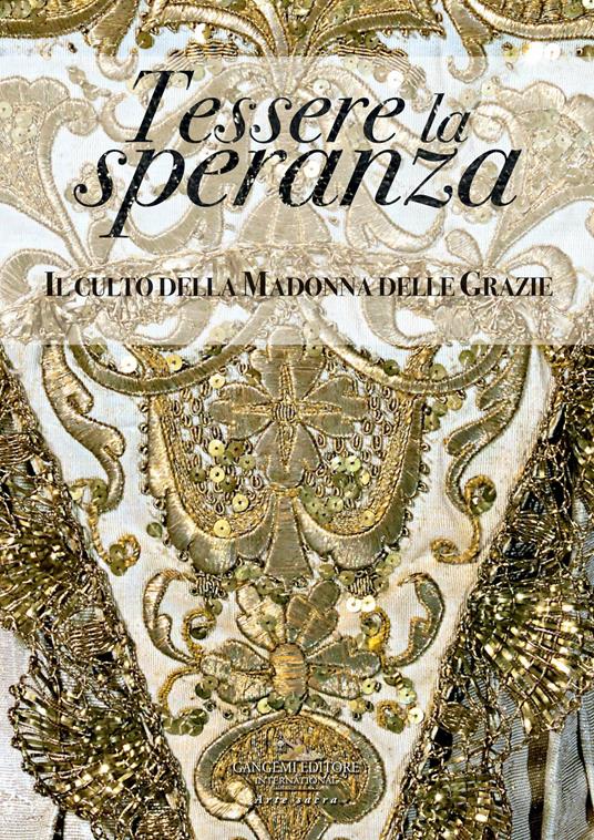 Tessere la speranza. Il culto della Madonna delle Grazie. Ediz. illustrata - Luisa Caporossi,Margherita Eichberg,Francesca Fabbri,Alfonsina Russo - ebook