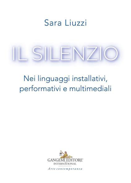 Il silenzio. Nei linguaggi installativi, performativi e multimediali - Sara Liuzzi - ebook