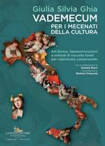 Vademecum per i mecenati della cultura. Art Bonus, sponsorizzazioni e metodi di raccolte fondi per valorizzare conservando