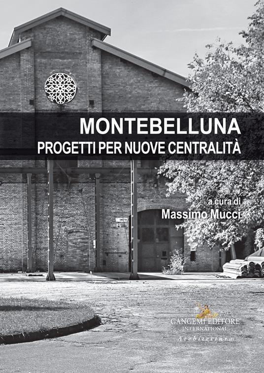 Montebelluna. Progetti per nuove centralità - Massimo Mucci - Libro -  Gangemi Editore - Arti visive, architettura e urbanistica | IBS