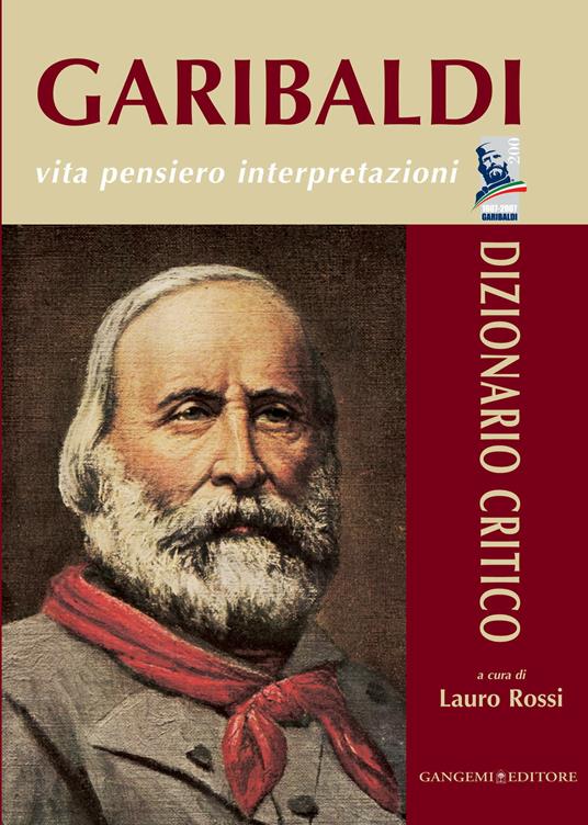 Garibaldi. Vita, pensiero, interpretazioni. Dizionario critico - Lauro Rossi - ebook