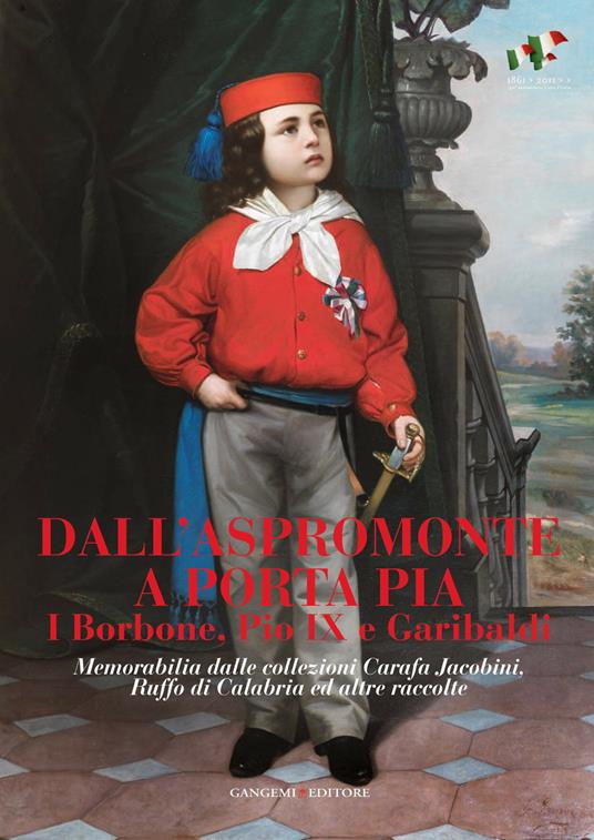 Dall'Aspromonte a Porta Pia. I Borbone, Pio IX e Garibaldi. Memorabilia dalle collezioni Carafa Jacobini, Ruffo di Calabria ed altre raccolte. Ediz. illustrata - Massimo Carafa Jacobini,Susanna Marra,Francesco Petrucci - ebook