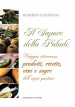 Il sapore della palude. Viaggio attraverso prodotti, ricette, vini e sagre dell'Agro Pontino