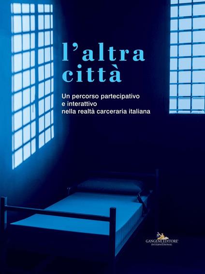 L' altra città. Un percorso partecipativo e interattivo nella realtà carceraria italiana - Achille Bonito Oliva,Giovanni Lamarca - ebook