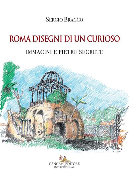 Roma disegni di un curioso. Immagini e pietre segrete. Ediz. illustrata - Sergio Bracco - ebook