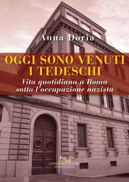 Oggi sono venuti i tedeschi. Vita quotidiana a Roma sotto l'occupazione nazista - Anna Doria - ebook