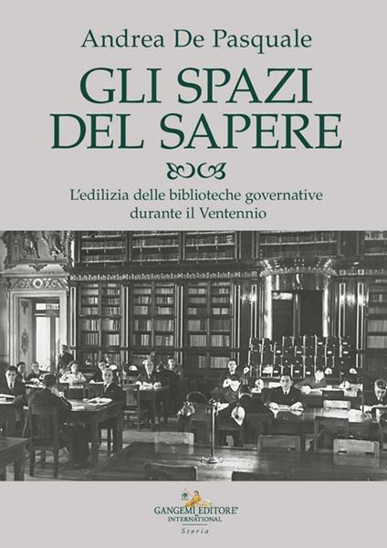 Gli spazi del sapere. L'edilizia delle biblioteche governative durante il Ventennio - Andrea De Pasquale - copertina