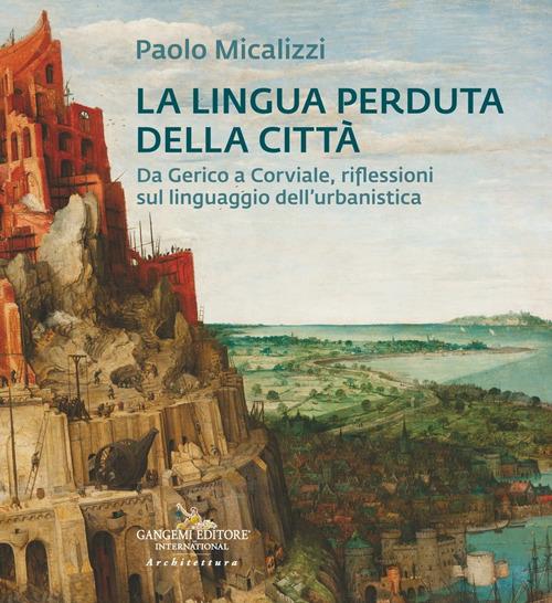 La lingua perduta della città. Da Gerico a Corviale, riflessioni sul linguaggio dell'urbanistica - Paolo Micalizzi - copertina