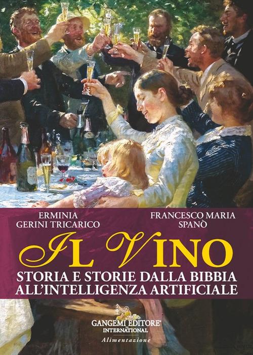 Il vino. Storia e storie dalla Bibbia all'intelligenza artificiale - Erminia Gerini Tricarico,Francesco Maria Spanò - copertina