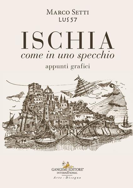 Ischia. Come in uno specchio. Appunti grafici. Ediz. illustrata - Marco Setti - copertina