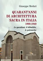 Quarant'anni di architettura sacra in Italia 1900-1940. Le questioni, il dibattito, le polemiche