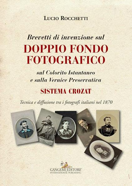 Brevetti di invenzione sul doppio fondo fotografico sul Colorito Istantaneo e sulla Vernice Preservativa. Sistema Crozat. Ediz. illustrata - Lucio Rocchetti - ebook