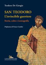 San Teodoro. L'invincibile guerriero. Storia, culto e iconografia