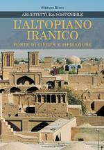 L' altopiano iranico. Fonte di civiltà e ispirazione. Architettura sostenibile. Ediz. illustrata