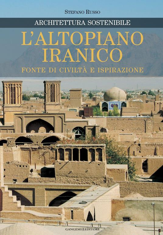 L' altopiano iranico. Fonte di civiltà e ispirazione. Architettura sostenibile. Ediz. illustrata - Stefano Russo,D. Bianchi,A. Heydarian,M. Yazdani - ebook