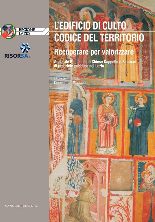 L' edificio di culto. Codice del territorio. Recuperare per valorizzare. Anagrafe regionale di chiese, cappelle e santuari di proprietà nel Lazio - Bruno Astorre,Claudio Lo Monaco,Maria Tiziana Marcelli,Benvenuto Salducco - ebook