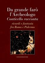 Da grande farò l'archeologo. Conticello racconta. Ricordi e fantasia fra Roma e Palermo