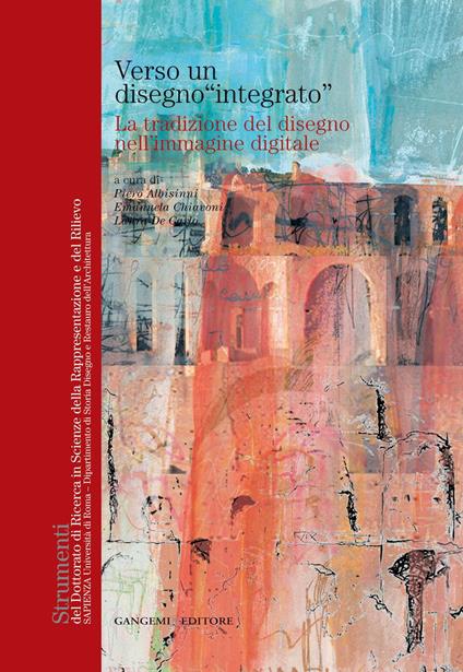 Verso un disegno «integrato». La tradizione del disegno nell'immagine digitale - Piero Albisinni,Emanuela Chiavoni,Laura De Carlo - ebook
