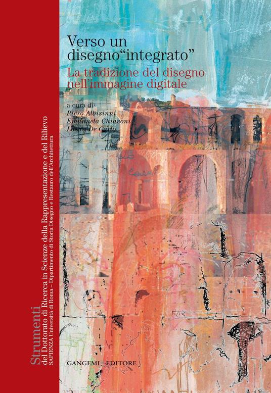 Verso un disegno «integrato». La tradizione del disegno nell'immagine digitale - Piero Albisinni,Emanuela Chiavoni,Laura De Carlo - ebook