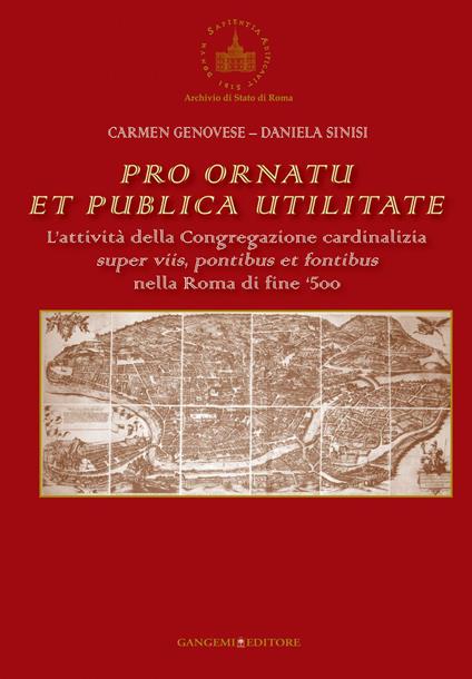 Pro ornatu et publica utilitate. L'attività della Congregazione cardinalizia super viis, pontibus et fontibus nella Roma di fine '500 - Carmen Genovese,Daniele Sinisi - ebook