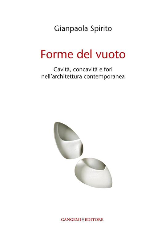 Forme del vuoto. Cavità, concavità e fori nell'architettura contemporanea - Gianpaola Spirito - ebook