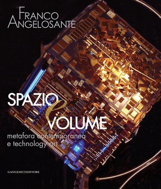 Franco Angelosante. Spazio e volume. Metafora contemporanea e technology art. Catalogo della mostra. Ediz. illustrata - Francesco Giulio Farachi,Massimo Rossi Ruben - ebook