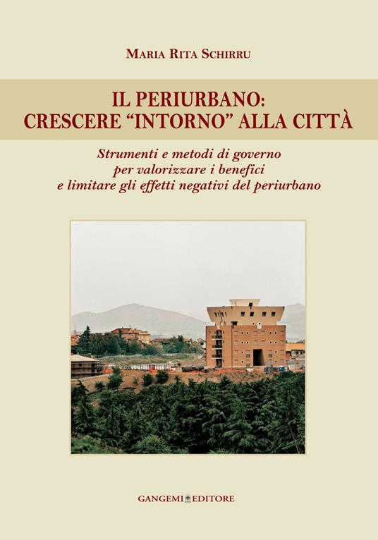 Il periurbano. Crescere «intorno» alla città. Strumenti e metodi di governo per valorizzare i benefici e limitare gli effetti negativi del periurbano - Maria Rita Schirru - ebook