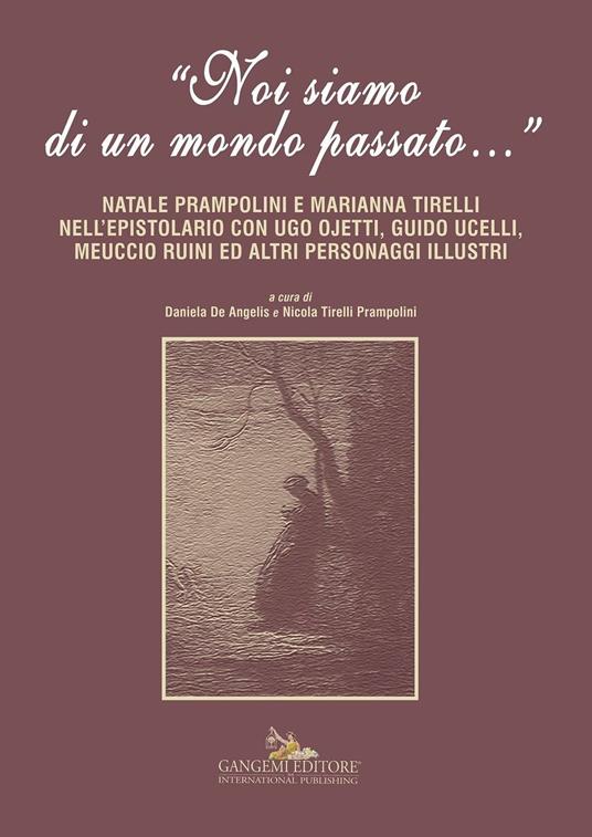 «Noi siamo di un mondo passato...». Natale Prampolini e Marianna Tirelli nell'epistolario con Ugo Ojetti, Guido Ucelli, Meuccio Ruini ed altri personaggi illustri - Daniela De Angelis,Nicola Prampolini Tirelli - ebook