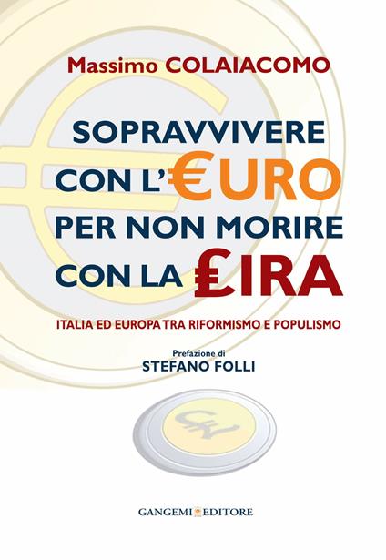 Sopravvivere con l'euro per non morire con la lira. Italia ed Europa tra riformismo e populismo - Massimo Colaiacomo - ebook