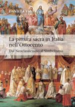 La pittura sacra in Italia nell'Ottocento. Dal neoclassicismo al simbolismo. Ediz. illustrata