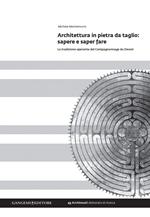 Architettura in pietra da taglio. Sapere e saper fare. La tradizione operante del Compagnonnage du Devoir. Ediz. illustrata