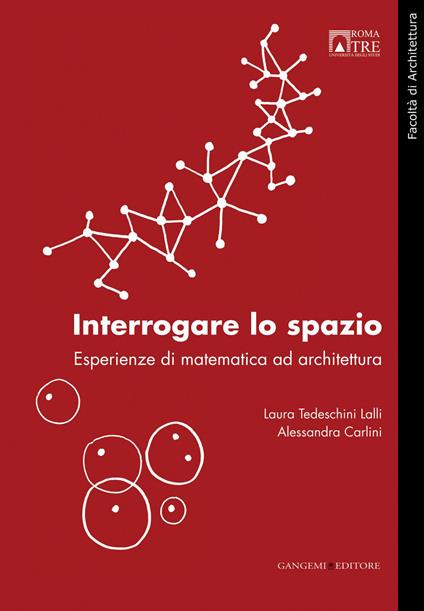 Interrogare lo spazio. Esperienze di matematica ad architettura - Alessandra Carlini,Laura Tedeschini Lalli - ebook