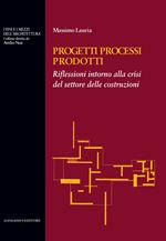 Progetti processi prodotti. Riflessioni intorno alla crisi del settore delle costruzioni