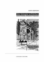 Idea immagine architettura. Tecniche d'invenzione architettonica e composizione. Ediz. illustrata