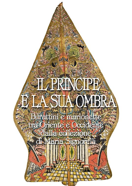 Il principe e la sua ombra. Burattini e marionette tra Oriente e Occidente dalla collezione di Maria Signorelli. Catalogo della mostra. Ediz. illustrata - Gabriella Manna - ebook