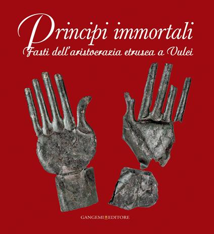 Principi immortali. Fasti dell'aristocrazia etrusca a Vulci. Ediz. illustrata - Maria Letizia Arancio - ebook