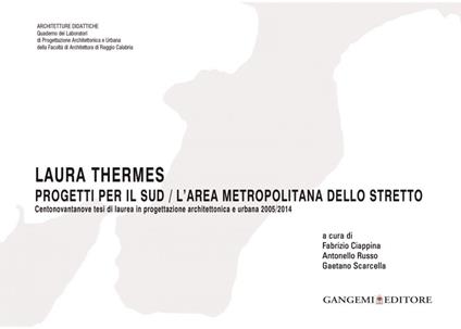 Laura Thermes. Progetti per il Sud-L'area metropolitana dello Stretto. Centonovantanove tesi di laurea in progettazione architettonica e urbana 2005-2014. Ediz. illustrata - Fabrizio Ciappina,Antonello Russo,Gaetano Scarcella - ebook