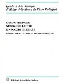 Negozio illecito e negozio illegale. Una incerta distinzione sul piano degli effetti - Giovanni Perlingieri - copertina