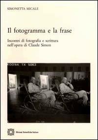 Il fotogramma e la frase. Incontri di fotografia e scrittura nell'opera di Claude Simon - Simonetta Micale - copertina