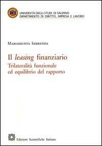 Il leasing finanziario. Trilateralità funzionale ed equilibrio del rapporto - Mariassunta Imbrenda - copertina