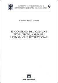 Il governo del comune. Evoluzioni, variabili e dinamiche istituzionali - Alfonso M. Cecere - copertina