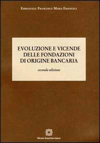 Evoluzioni e vicende delle fondazioni di origine bancaria - Emmanuele Francesco Maria Emanuele - copertina